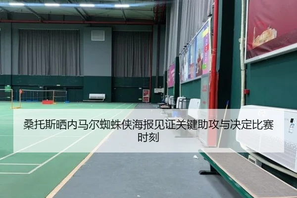桑托斯晒内马尔蜘蛛侠海报见证关键助攻与决定比赛时刻